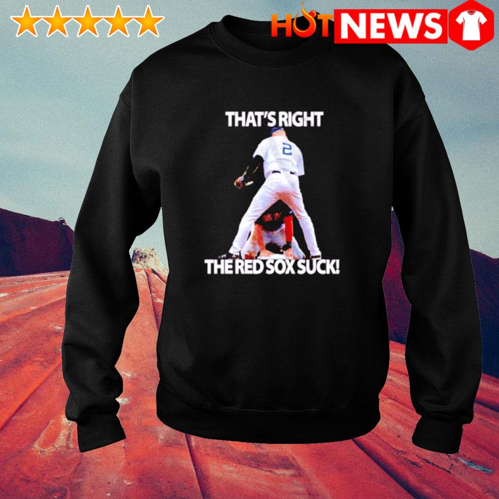 That's right the Red Sox suck shirt, hoodie, sweater and v-neck t