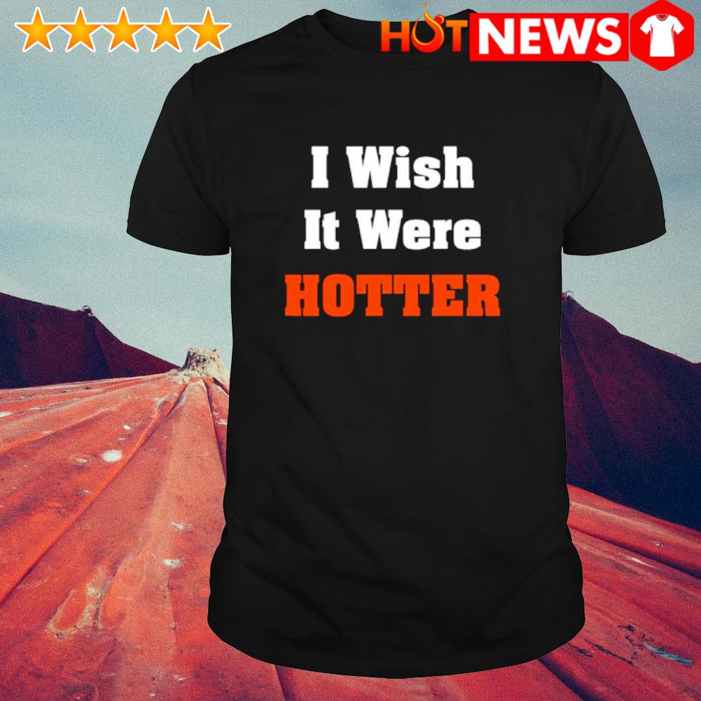 Official I wish it were HOTTER shirt