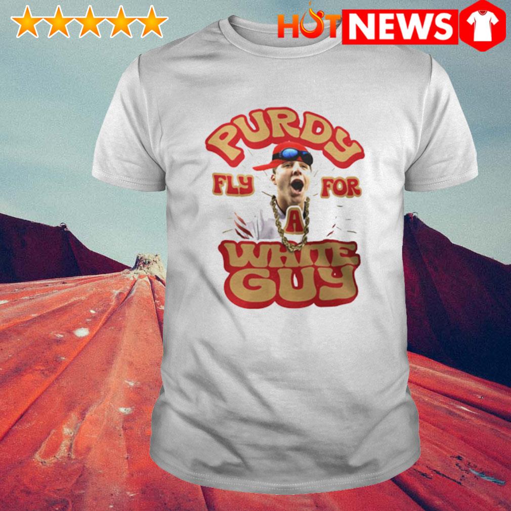 Brock Purdy Tee Shirt SF 49ers Funny Purdy Fly for a White Guy 