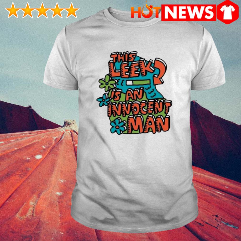 Awesome this Leek is an innocent man shirt