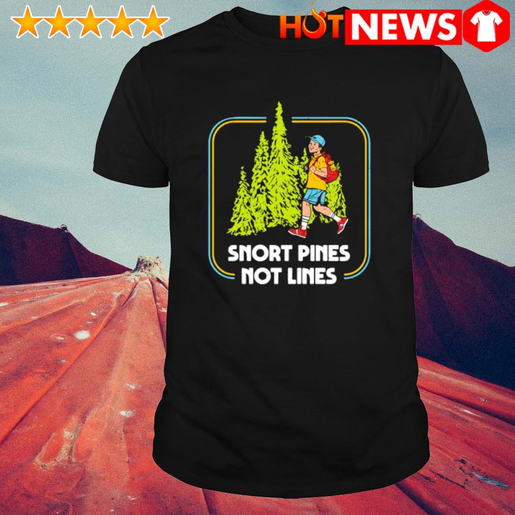 Snort Pines not lines shirt