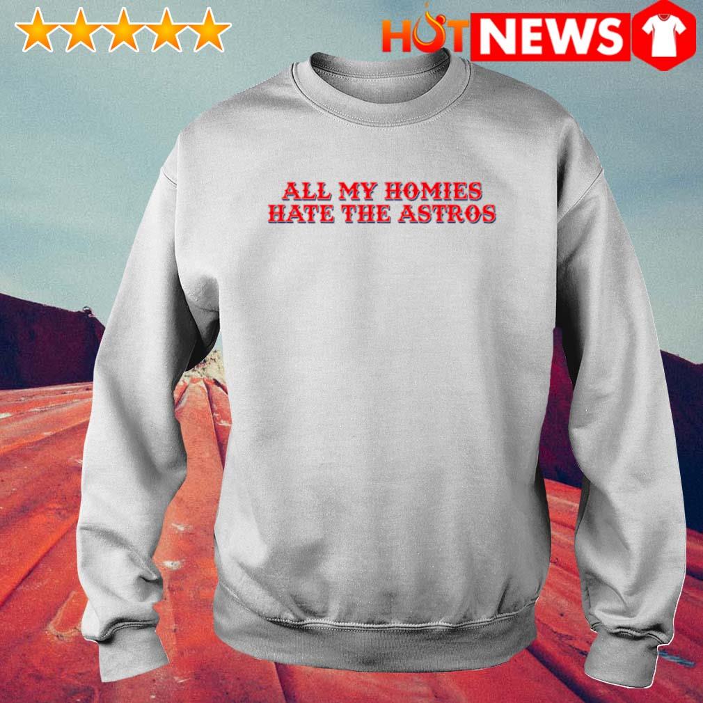 Official official All My Homies Hate The Astros Shirt, hoodie, sweater,  long sleeve and tank top