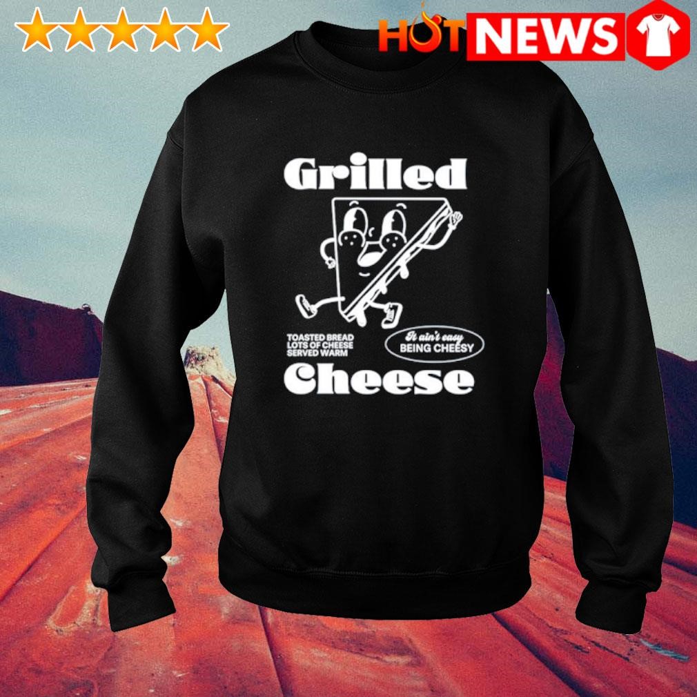 Official Grilled cheese it ain't easy being cheesy shirt