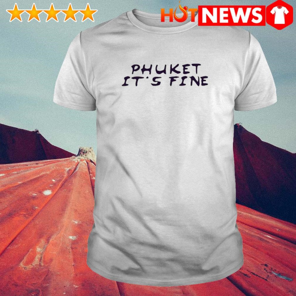 Awesome Phuket It's Fine shirt