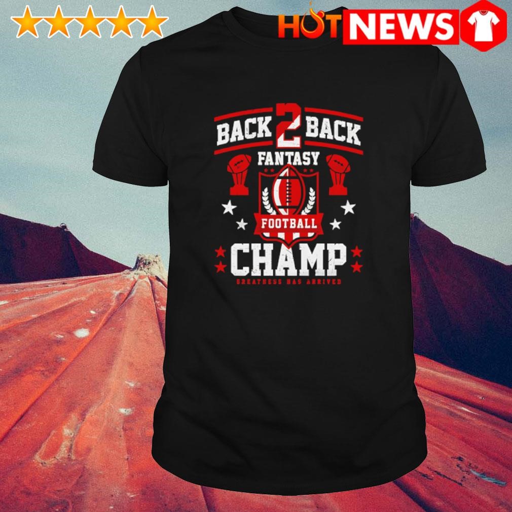 Nice Fantasy Football Back 2 Back Champ Greatness Has Arrived shirt