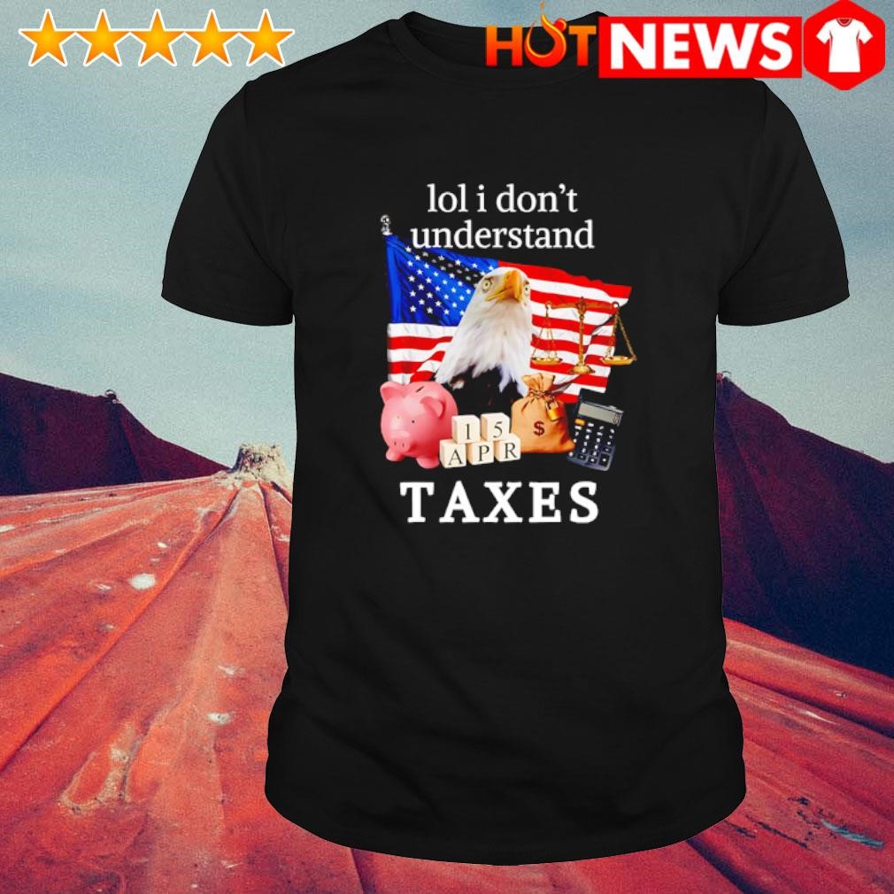 Official Lol I don't understand Taxes Cpa Tax Season US flag shirt