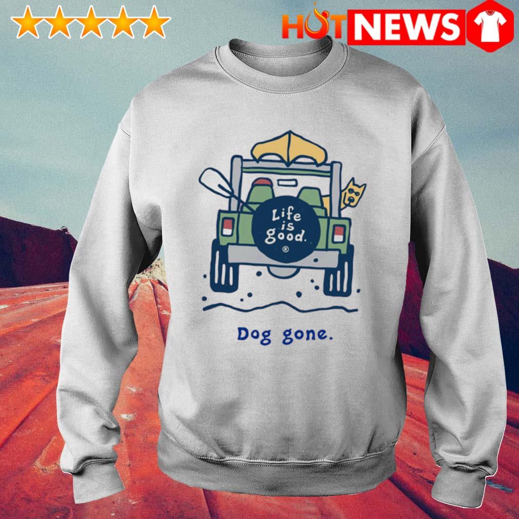 Official Life is good dog gone shirt, hoodie and sweater
